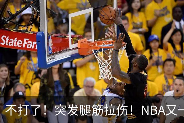 不打了！突发腿筋拉伤！NBA又一个球星倒下