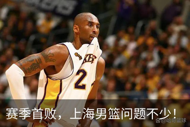 赛季首败，上海男篮问题不少！